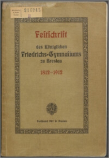 Festschrift zur Feier des hundertjährigen Bestehens des Königlichen Friedrichs-Gymnasiums zu Breslau