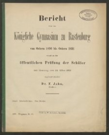 Bericht über das Königliche das Gymnasium zu Rastenburg von Ostern 1890 bis Ostern 1891 womit zu der öffentlichen Prüfung der Schüler am Freitag den 24. März 1891
