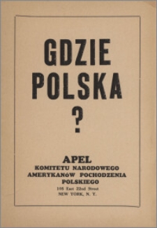 Gdzie Polska? : Apel Komitetu Narodowego Amerykanów Pochodzenia Polskiego