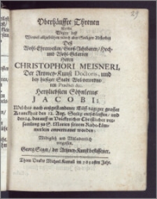 Vberhäuffte Threnen Welche Wegen desz ... Absterben Desz ... Herrn Christophori Meisneri, Der Artzney-Kunst Doctoris, und bey hiesiger Stadt Wol-verordneten Practici &c. Hertzliebsten Söhnleins Jacobi, Welches ... den 12. Aug. Seelig entschlaffen, und den 14. darauff ... zu S. Marien seinem Ruhe-kämmerlein anvertrauet worden / Mildiglich und Mitleidentlich vergossen Georg Seger, der Artzney-Kunst beflissener