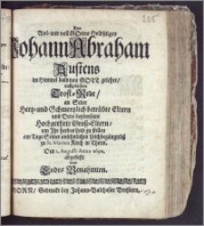 Des Wol- und voll Gottes Holdseligen Johann Abraham Austens im Himmel bald von Gott gelehrt, aussgelassene Trost-Rede, an Seine ... Eltern und Dero beyderseits ... Gross-Eltern, um Jhr ... Leid zu stillen am Tage Seiner ... Leichbegängnüess zu St. Marien Kirch in Thorn Den 1. Augusti Anno 1690. abgefasst von Endes Benahmten