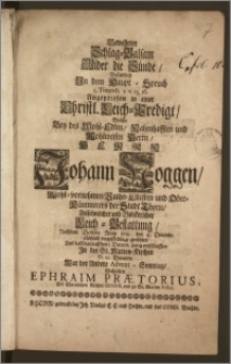 Bewehrter Schlag-Balsam Wider die Sünde, Befindlich Jn dem Haupt-Spruch I. Timoth. I. V. 15,16. Angepriesen in einer Christl. Leich-Predigt, Welche Bey des Wohl-Edlen, Nachmhafften und Wohlweisen ... Herrn Johann Noggen, Wohl-vornehmen Raths-Eltesten und Ober-Kämmerers der Stadt Thorn, Ansehnlicher und Volckreicher Leich-Bestattung, Nachdem Derselbe Anno 1719. den 4. Decembr. plötzlich vom Schlage gerühret, Und bald darauff den 5. Decembr. seelig entschlaffen, Jn der St. Marien-Kirchen D. 10 Decembr. War der Andere Advent-Sonntag, Gehalten Ephraim Prætorius, Der Thornischen Kirchen Senior, und zu St. Marien Pastor