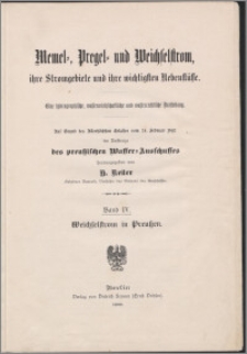 Memel-, Pregel- und Weichselstrom, ihre Stromgebiete und ihre wichtigsten Nebenflüsse : eine Hydrographische, wasserwirthschaftliche und wasserrechtliche Darstellung : auf Grund des Allerböchsten Erlasses vom 28. Februar 1892 im Auftrage des Preussischen Wasser-Ausschusses im Auftrage des preußischen Wasser-Ausschusse. T. 4, Weichselstrom in Preussen