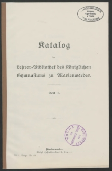 Katalog der Lehrer-Bibliothek des Königlichen Gymnasiums zu Marienwerder. Teil I