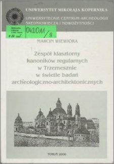 Zespół klasztorny kanoników regularnych w Trzemesznie w świetle badań archeologiczno - architektonicznych
