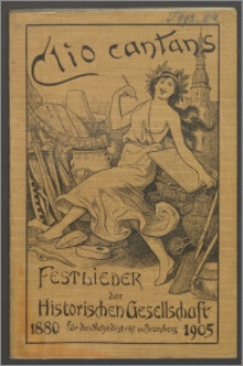 Clio cantans : Festlieder der historischen Gesellschaft für den Netzedistrikt zu Bromberg (Deutsche Gesellschaft für Kunst und Wissenschaft Abteilung für Geschichte) von 1880 bis 1905