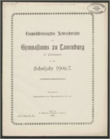 Einunddreissigster Jahresbericht des Gymnasiums zu Lauenburg in Pommern für das Schuljahr 1906/7