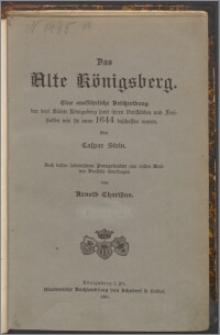 Das Alte Königsberg : eine ausführliche Beschreibung der drei Städte Königsberg samt ihren Vorstädten und Freiheiten wie sie anno 1644 beschaffen waren