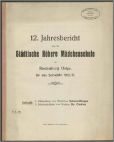 12. Jahresbericht über die Städtische Höhere Mädchenschule zu Rastenburg Ostpr. für das Schuljahr 1910/11