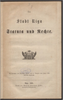 Der Stadt Riga Statuta und Rechte : auf Verfügen des Rigaschen Raths nach der Ausgabe vom Jahre 1798 wörtlich abgedruckt