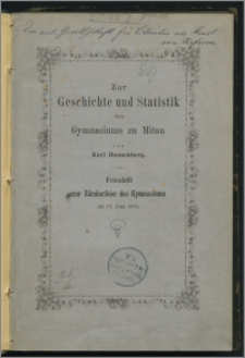 Zur Geschichte und Statistik des Gymnasiums zu Mitau : Festschrift zur Säcularfeier des Gymnasiums am 17. Juni 1875