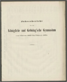 Jahresbericht über das Königliche und Gröning'sche Gymnasium von Ostern 1869 bis Ostern 1870