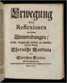 Erwegung Derer Reflexionen und anderer Einwendungen, welche beygebracht werden zu erweisen, daß die blutige Thornische Handlung Dem Olivischen Frieden nicht solle zuwider seyn.