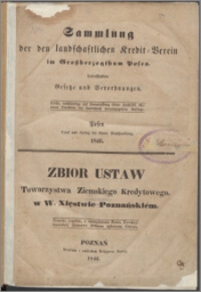 Sammlung der den landschaftlichen Kredit-Verein im Großherzogthum Posen betreffenden Gesetze und Verordnungen = Zbior ustaw Towarzystwa Ziemskiego Kredytowego w W. XiDestwie Poznańskiém