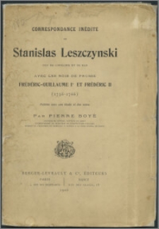 Correspondance inédite de Stanislas Laszczynski Duc de Lorraine et de Bar avec les rois de Prusse Frédéric-Guillaume Ier et Frédéric II (1736-1766)