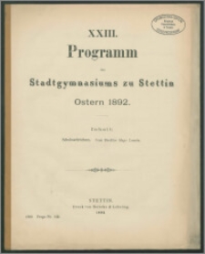XXIII. Programm des Stadtgymnasiums zu Stettin. Ostern 1892