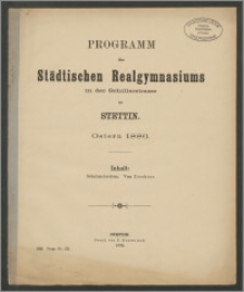 Programm der Städtischen Realgymnasiums in der Schillerstrasse zu Stettin. Ostern 1886