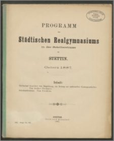 Programm der Städtischen Realgymnasiums in der Schillerstrasse zu Stettin. Ostern 1887