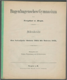 Bugenhagensches Gymnasium zu Treptow a. Rega. Jahresbericht über das Schuljahr Ostern 1874 bis Ostern 1875
