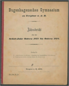 Bugenhagensches Gymnasium zu Treptow a. d. R. Jahresbericht über das Schul-Jahr Ostern 1877 bis Ostern 1878