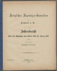 Königliches Bugenhagen-Gymnasium zu Treptow a. R. Jahresbericht über das Schuljahr von Ostern 1896 bis Ostern 1897