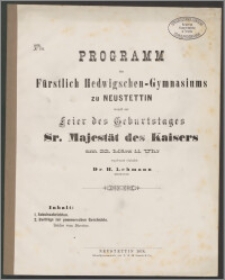 Programm des Fürstlich Hedwigschen-Gymnasiums zu Neustettin womit zur feier der Geburstages Sr. Majestät des Kaisers am 22. März 11 Uhr