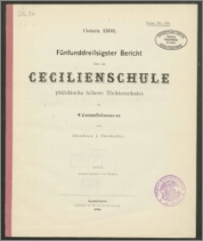 Ostern 1906. Fünfunddreissigster Bericht über die Cecilienschule (Städtische höhere Töchterschule) zu Gumbinnen