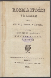 Rozmaitości fraszki : czyli Co się komu podoba