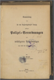 Sammlung der für den Regierungsbezirk Danzig gültigen Polizei-Verordnungen und wichtigeren Verordnungen von 1816 bis einschlietzlich 1887