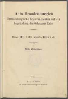 Brandenburgische Regierungsakten seit der Begründung des Geheimen Rates. Bd. 3, 1607 April-1608 Juli
