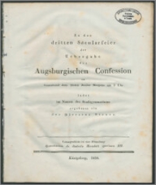 Zu der dritten Säcularfeier der Uebergabe der Augsburgischen Confession am Sonnabend dem 26sten Junius Morgens am 9 Uhr
