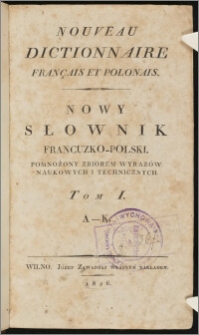 Nouveau dictionnaire français et polonais = Nowy słownik francuzko-polski : pomnożony zbiorem wyrazów naukowych i technicznych. T. 1, A-K