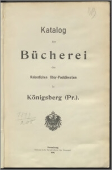 Katalog der Bücherei der Kaiserlichen Ober-Postdirection in Königsberg (Pr.)