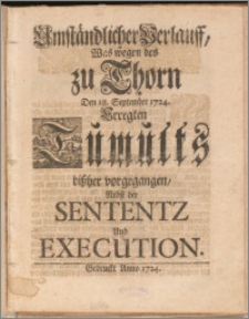 Umständlicher Verlauff, Was wegen des zu Thorn Den 18. September 1724. Erregten Tumults bißher vorgegangen, Nebst der Sententz Und Execution.
