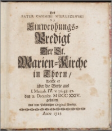 Des Pater Casimiri Wieruszewski S. J. Einweyhungs-Predigt Der St. Marien-Kirche in Thorn, Welche er über die Worte aus I. Maccab. IV. v. 36. 48. 57. den 8. Decembr. M DCC XXIV. gehalten. Aus dem Pohlnischen Original übersetzt.