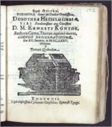 Super Obitum, Foeminæ Sexus sui Dotibus Ornatissimæ, Dorotheæ Heiselmeieriæ, Viri ... Ernesti Königs, Rectoris Gymn. Thorun. optime meriti, Conjvgis ... Die XV. Decembr. A. M. DC. LXXV. Oblatum a Tertianis Qvibusdam