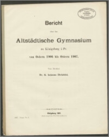 Bericht über das Altstädtische Gymnasium zu Königsberg i. Pr. von Ostern 1906 bis Ostern 1907