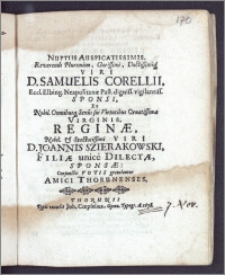 Nuptiis Auspicatissimis, Reverendi Plurimum, Clarissimi ... Viri D. Samuelis Corellii, Eccl. Elbing. Neapolitanæ Past. ... Sponsi, Et ... Virginis, Reginæ ... Viri D. Joannis Szierakowski, Filiæ ... Sponsæ, Conjunctis Votis gratulantur Amici Thorunenses