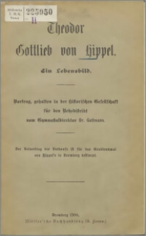 Theodor Gottlieb von Hippel : ein Lebensbild : Vortrag gehalten in der Historischen Gesellschaft für den Netzedistrikt