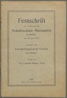 Festschrift zur Eröffnung des Städtischen Museums zu Stettin am 23. juni 1913 : gewidmet vom Entomologischen Verein zu Stettin