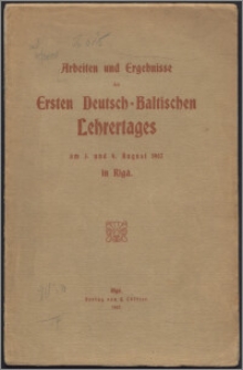 Arbeiten und Ergebnisse des Ersten Deutsch-Baltischen Lehrertages am 3. und 4. August 1907 in Riga