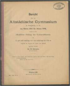 Bericht über das Altstädtische Gymnasium zu Königsberg in Pr. von Ostern 1885 bis Ostern 1886