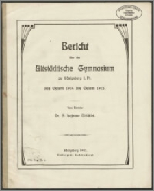 Bericht über das Altstädtische Gymnasium zu Königsberg i. Pr. von Ostern 1914 bis Ostern 1915