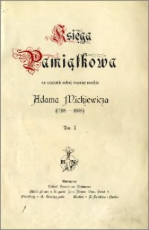 Księga pamiątkowa na uczczenie setnej rocznicy urodzin Adama Mickiewicza (1798-1898). T. 1
