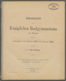 Jahresbericht des Königlichen Realgymnasium zu Tilsit über das Schuljahr von Ostern 1897 bis Ostern 1898