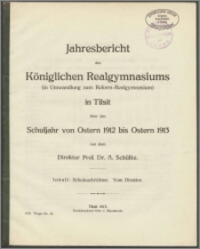 Jahresbericht des Königlichen Realgymnasium (in Umwandlung zum Reform-Realgymnasium) zu Tilsit über das Schuljahr von Ostern 1912 bis Ostern 1913