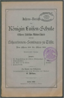 Jahres-Bericht der Königin Luisen-Schule (Höheren Städtischen Mädchen-Schule) und des Lehrerinnen-Seminars zu Tilsit. Von Ostern 1901 bis Ostern 1902