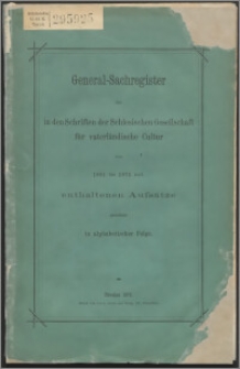 General-Sachregister der in den Schriften der Schlesischen Gesellschaft für vaterländische Cultur von 1804 bis 1876 incl. enthaltenen Aufsätze geordnet in alphabetischer Folge