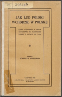 Jak lud polski wchodził w Polskę : garść wspomnień o pracy oświatowej na zachodnim Podolu w latach 1903-1914