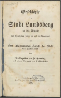 Geschichte der Stadt Landsberg an der Warthe von den ältesten Zeiten bis auf die Gegenwart mit einer lithographirten Ansicht der Stadt vom Jahre 1650